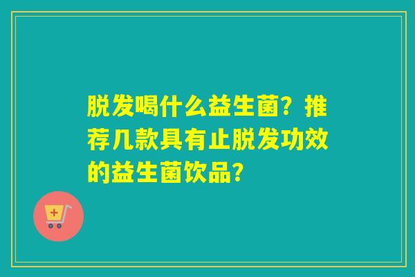 喝什么益生菌?推荐几款具有止功效的益生菌饮品? 喝什么益生菌?推荐几款具有止功效的益生菌饮品?