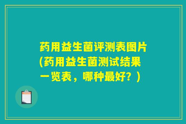 药用益生菌评测表图片(药用益生菌测试结果一览表，哪种最好？)