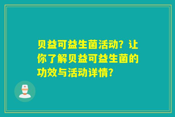 贝益可益生菌活动？让你了解贝益可益生菌的功效与活动详情？