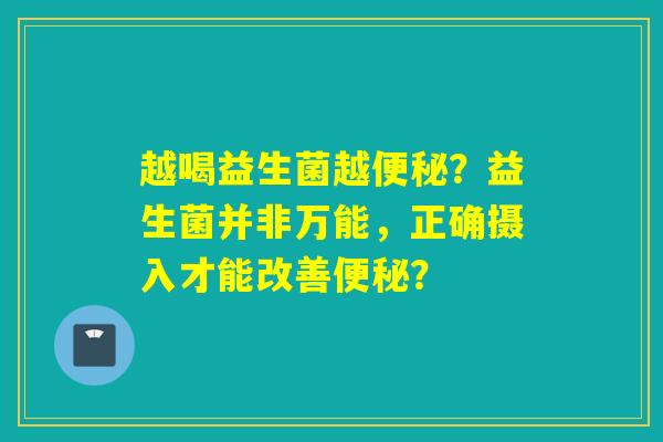 越喝益生菌越便秘？益生菌并非万能，正确摄入才能改善便秘？