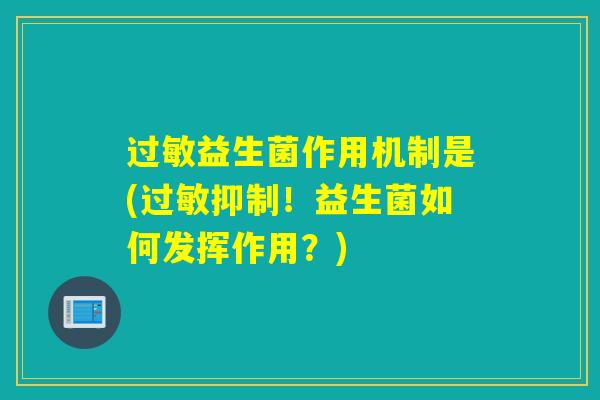 过敏益生菌作用机制是(过敏抑制！益生菌如何发挥作用？)