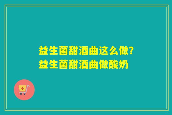 益生菌甜酒曲这么做？益生菌甜酒曲做酸奶
