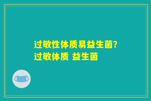 过敏性体质易益生菌？过敏体质 益生菌