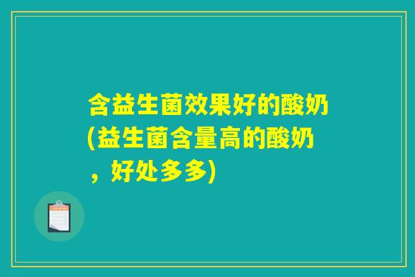 含益生菌效果好的酸奶(益生菌含量高的酸奶，好处多多)