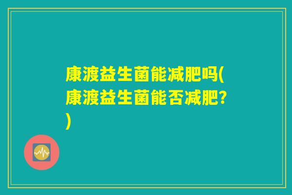 康渡益生菌能减肥吗(康渡益生菌能否减肥？)