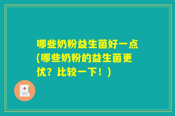 哪些奶粉益生菌好一点(哪些奶粉的益生菌更优？比较一下！)