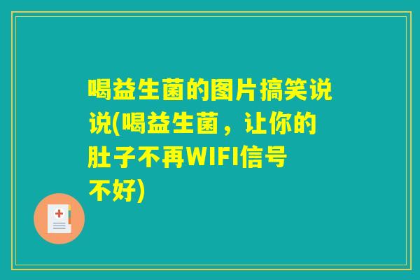 喝益生菌的图片搞笑说说(喝益生菌，让你的肚子不再WIFI信号不好)