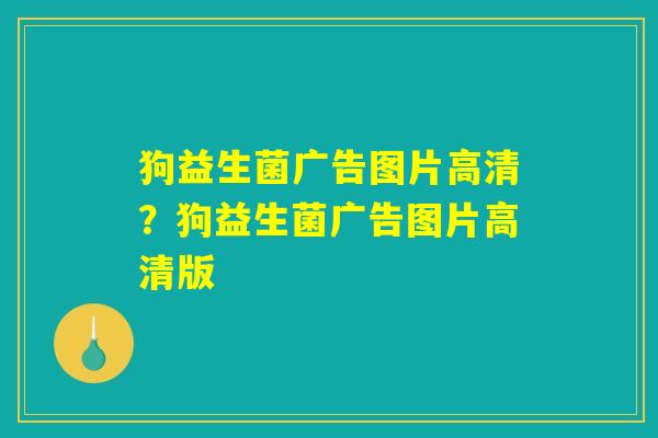 狗益生菌广告图片高清？狗益生菌广告图片高清版