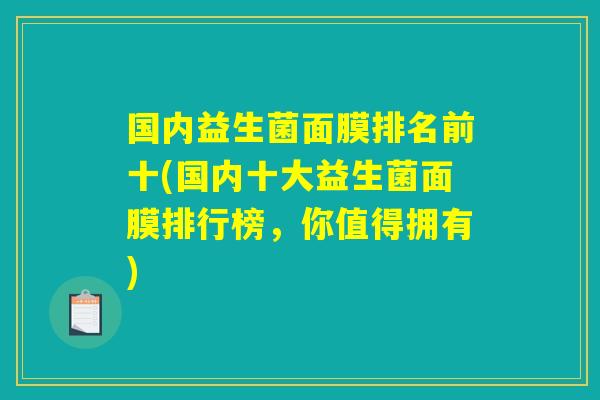 国内益生菌面膜排名前十(国内十大益生菌面膜排行榜，你值得拥有)