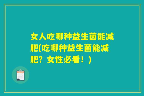 女人吃哪种益生菌能减肥(吃哪种益生菌能减肥？女性必看！)