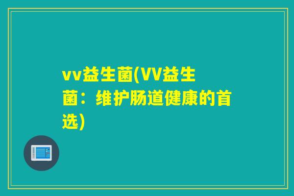 vv益生菌(VV益生菌：维护肠道健康的首选)