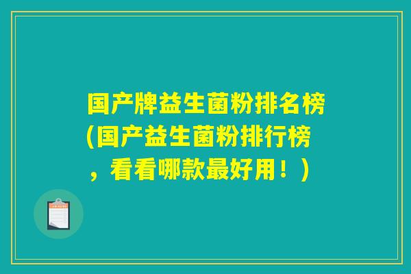 国产牌益生菌粉排名榜(国产益生菌粉排行榜，看看哪款最好用！)