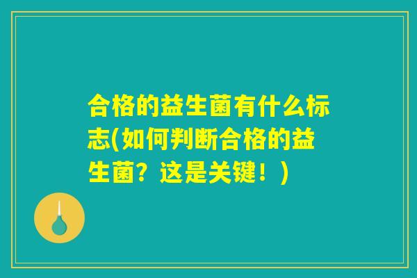 合格的益生菌有什么标志(如何判断合格的益生菌？这是关键！)