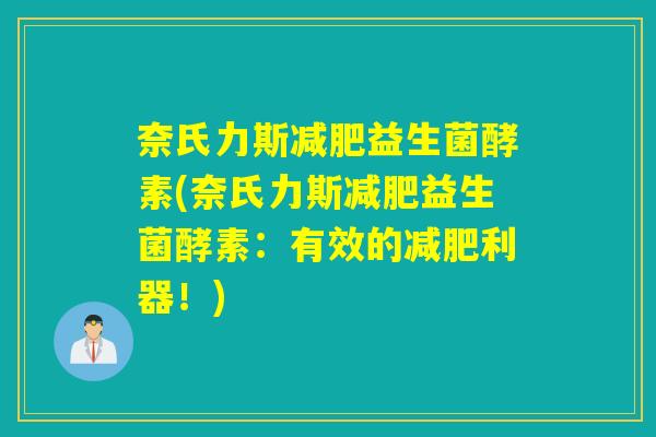 奈氏力斯减肥益生菌酵素(奈氏力斯减肥益生菌酵素：有效的减肥利器！)