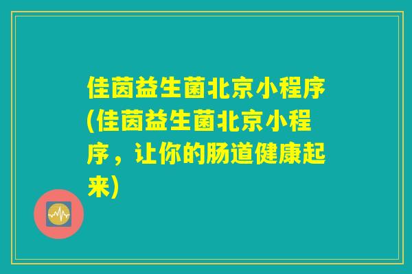 佳茵益生菌北京小程序(佳茵益生菌北京小程序，让你的肠道健康起来)