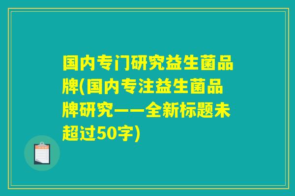 国内专门研究益生菌品牌(国内专注益生菌品牌研究)