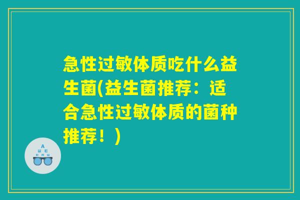急性过敏体质吃什么益生菌(益生菌推荐：适合急性过敏体质的菌种推荐！)