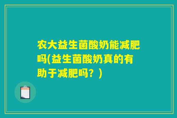 农大益生菌酸奶能减肥吗(益生菌酸奶真的有助于减肥吗？)