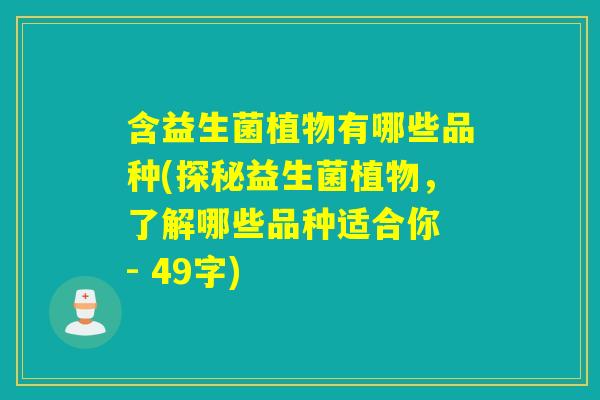 含益生菌植物有哪些品种(探秘益生菌植物，了解哪些品种适合你 - 49字)