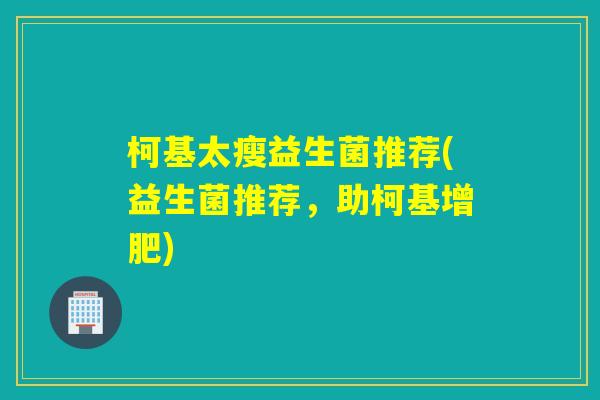 柯基太瘦益生菌推荐(益生菌推荐，助柯基增肥)