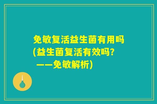 免敏复活益生菌有用吗(益生菌复活有效吗？ ——免敏解析)