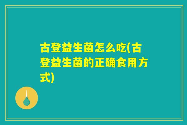古登益生菌怎么吃(古登益生菌的正确食用方式)