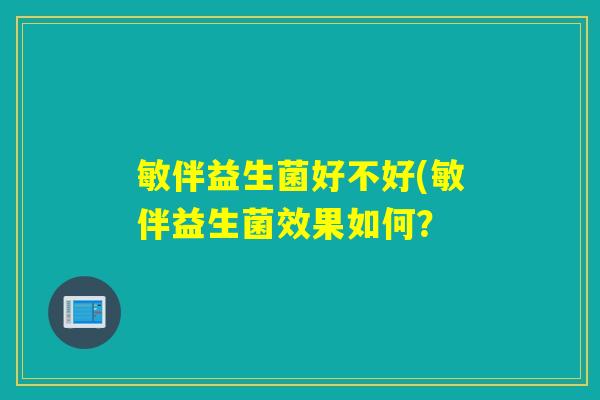 敏伴益生菌好不好(敏伴益生菌效果如何？