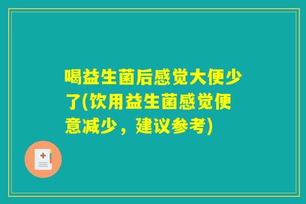 喝益生菌后感觉大便少了(饮用益生菌感觉便意减少，建议参考)
