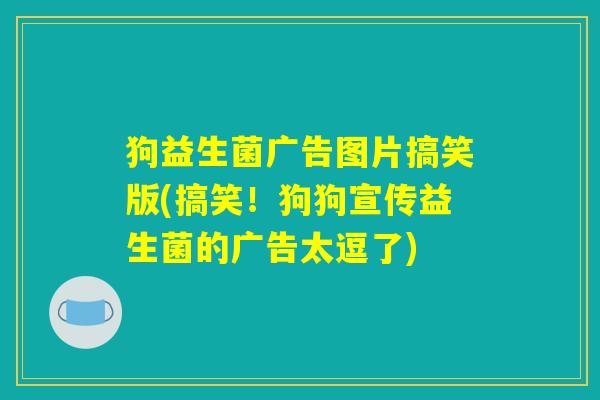 狗益生菌广告图片搞笑版(搞笑!狗狗宣传益生菌的广告太逗了) 狗益生菌广告图片搞笑版(搞笑!狗狗宣传益生菌的广告太逗了)