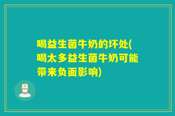 喝益生菌牛奶的坏处(喝太多益生菌牛奶可能带来负面影响)