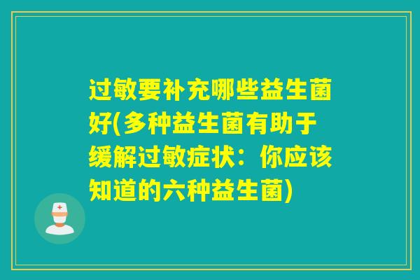 过敏要补充哪些益生菌好(多种益生菌有助于缓解过敏症状：你应该知道的六种益生菌)
