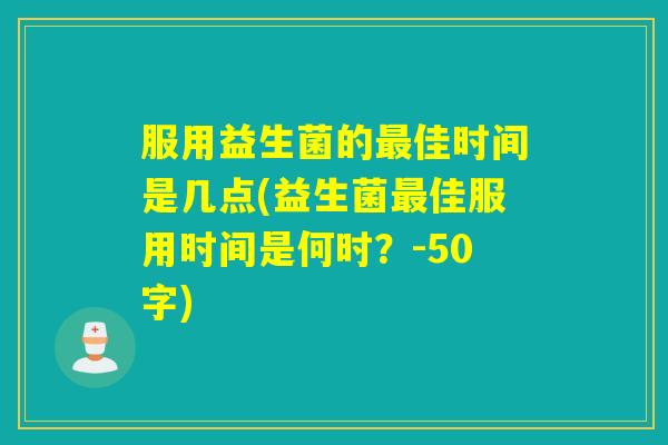 服用益生菌的最佳时间是几点(益生菌最佳服用时间是何时？