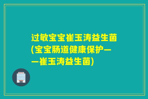 宝宝崔玉涛益生菌(宝宝肠道健康保护——崔玉涛益生菌) 宝宝崔玉涛益生菌(宝宝肠道健康保护——崔玉涛益生菌)