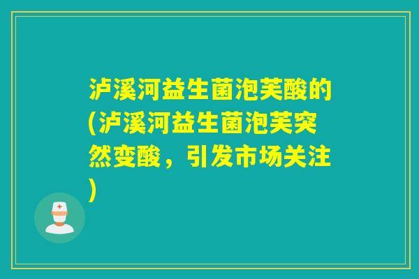 泸溪河益生菌泡芙酸的(泸溪河益生菌泡芙突然变酸,引发市场关注) 泸溪河益生菌泡芙酸的(泸溪河益生菌泡芙突然变酸,引发市场关注)