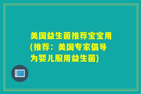 美国益生菌推荐宝宝用(推荐：美国专家倡导为婴儿服用益生菌)