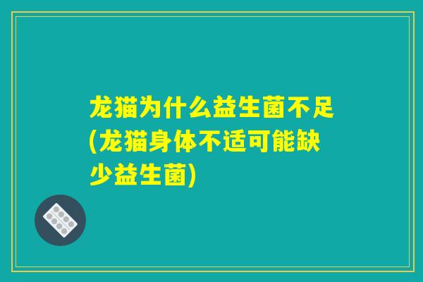 龙猫为什么益生菌不足(龙猫身体不适可能缺少益生菌)