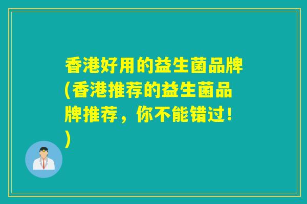 香港好用的益生菌品牌(香港推荐的益生菌品牌推荐，你不能错过！)