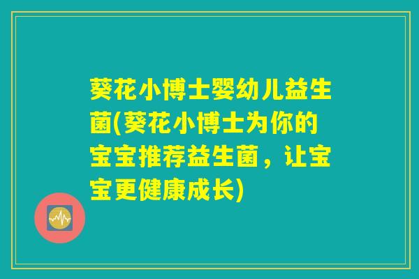 葵花小博士婴幼儿益生菌(葵花小博士为你的宝宝推荐益生菌，让宝宝更健康成长)