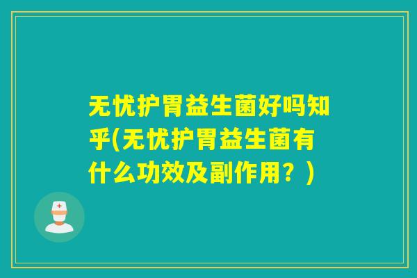 无忧护胃益生菌好吗知乎(无忧护胃益生菌有什么功效及副作用？)