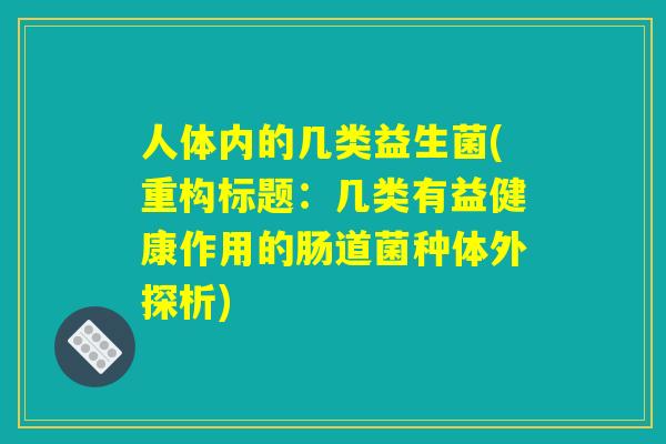 人体内的几类益生菌(重构标题：几类有益健康作用的肠道菌种体外探析)