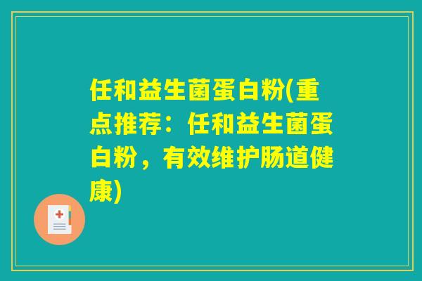 任和益生菌蛋白粉(重点推荐：任和益生菌蛋白粉，有效维护肠道健康)