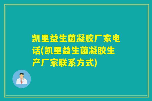 凯里益生菌凝胶厂家电话(凯里益生菌凝胶生产厂家联系方式)