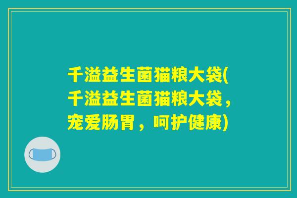 千溢益生菌猫粮大袋(千溢益生菌猫粮大袋，宠爱肠胃，呵护健康)