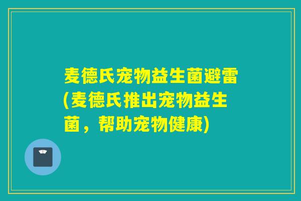 麦德氏宠物益生菌避雷(麦德氏推出宠物益生菌，帮助宠物健康)