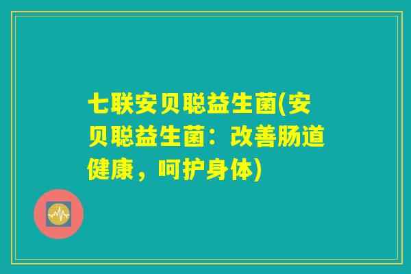 七联安贝聪益生菌(安贝聪益生菌：改善肠道健康，呵护身体)