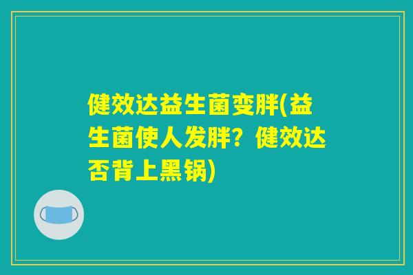 健效达益生菌变胖(益生菌使人发胖？健效达否背上黑锅)