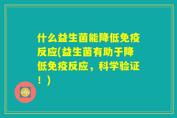 什么益生菌能降低免疫反应(益生菌有助于降低免疫反应，科学验证！)