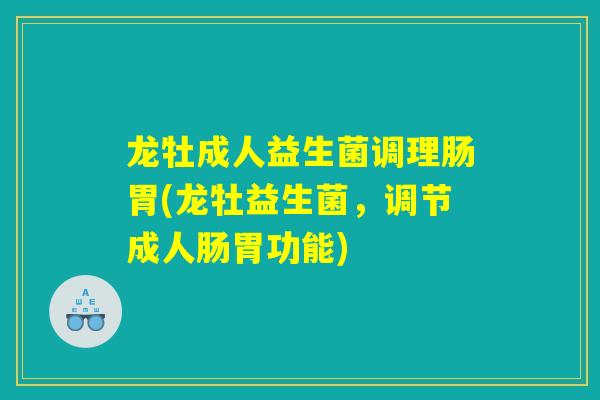 龙牡成人益生菌调理肠胃(龙牡益生菌,调节成人肠胃功能) 龙牡成人益生菌调理肠胃(龙牡益生菌,调节成人肠胃功能)