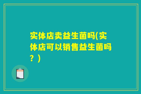 实体店卖益生菌吗(实体店可以销售益生菌吗？)