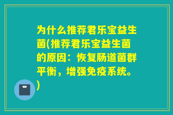 为什么推荐君乐宝益生菌(推荐君乐宝益生菌的原因：恢复肠道菌群平衡，增强免疫系统。)